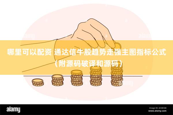 哪里可以配资 通达信牛股趋势走强主图指标公式（附源码破译和源码）